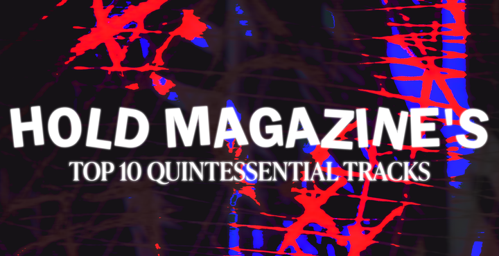 HOLD MAGAZINE'S TOP 10 QUINTESSENTIAL TRACKS